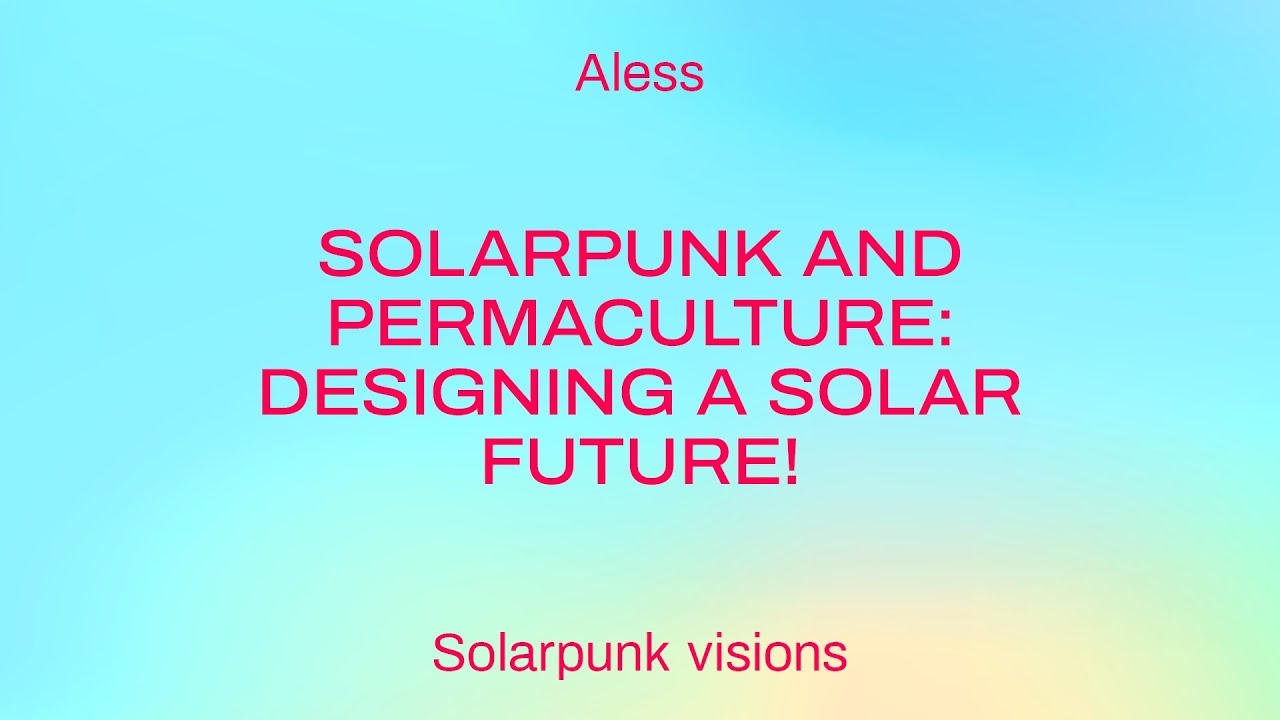 Solarpunk and Permaculture: Designing a Solar Future!